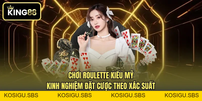 Chơi Roulette Kiểu Mỹ - Kinh Nghiệm Đặt Cược Theo Xác Suất