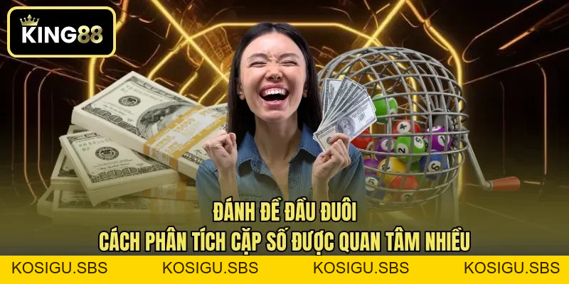 Đánh Đề Đầu Đuôi - Cách Phân Tích Cặp Số Được Quan Tâm Nhiều