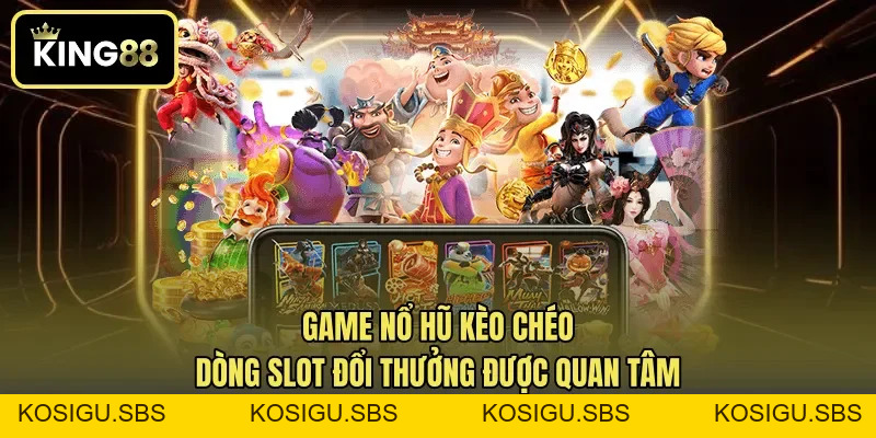 Game Nổ Hũ Kèo Chéo - Dòng Slot Đổi Thưởng Được Quan Tâm