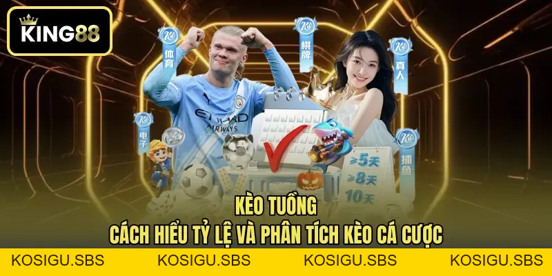 Kèo Tuồng - Cách Hiểu Tỷ Lệ Và Phân Tích Kèo Cá Cược