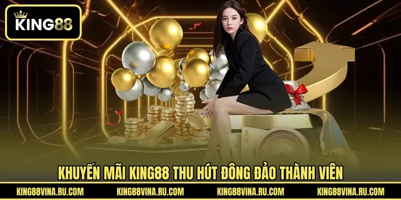 Khuyến Mãi KING88 - Tổng Hợp Ưu Đãi Dành Cho Thành Viên